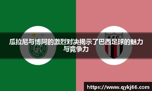 瓜拉尼与博阿的激烈对决揭示了巴西足球的魅力与竞争力